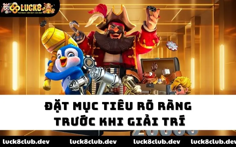 Đặt mục tiêu rõ ràng trước khi giải trí