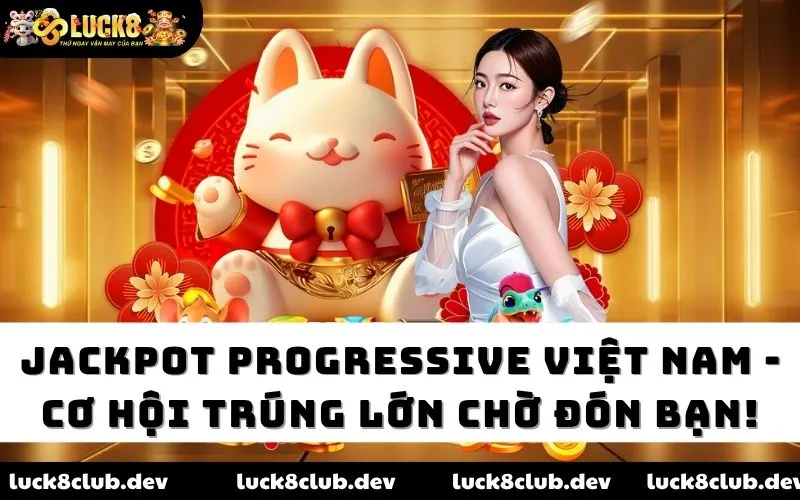 Jackpot Progressive Việt Nam Luck8