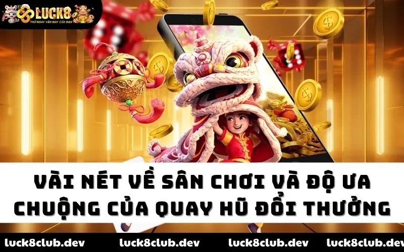 Vài nét về sân chơi và độ ưa chuộng của quay hũ đổi thưởng